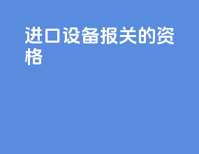 进口设备报关的资格