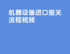 机器设备进口报关流程视频