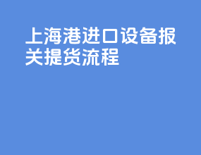 上海港进口设备报关提货流程