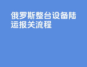 俄罗斯整台设备陆运报关流程