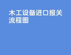 木工设备进口报关流程图
