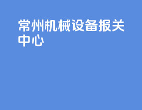 常州机械设备报关中心