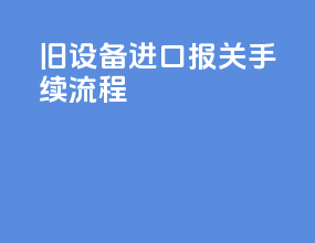 旧设备进口报关手续流程