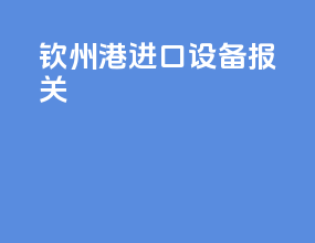 钦州港进口设备报关