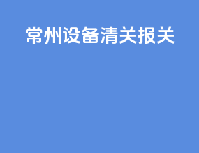 常州设备清关报关