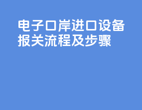 电子口岸进口设备报关流程及步骤