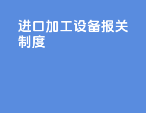 进口加工设备报关制度