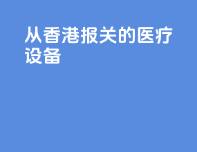 从香港报关的医疗设备