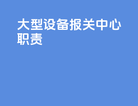 大型设备报关中心职责
