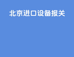 北京进口设备报关