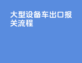 大型设备车出口报关流程