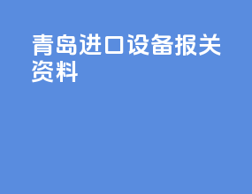 青岛进口设备报关资料