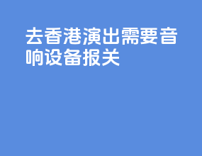 去香港演出需要音响设备ATA报关