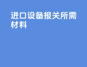 进口设备报关所需材料