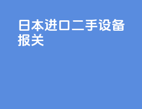日本进口二手设备报关