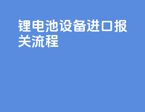 锂电池设备进口报关流程
