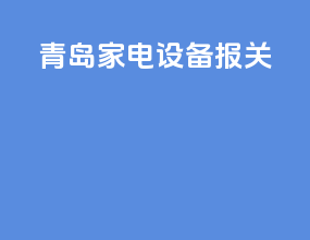 青岛家电设备报关