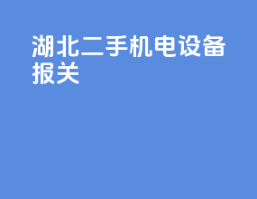 湖北二手机电设备报关