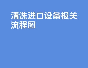 清洗进口设备报关流程图