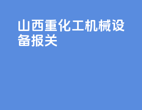 山西重化工机械设备报关