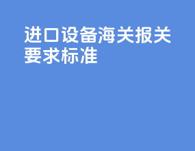 进口设备海关报关要求标准