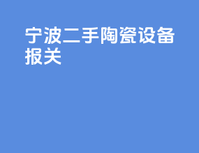 宁波二手陶瓷设备报关