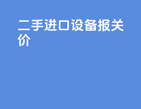 二手进口设备报关价