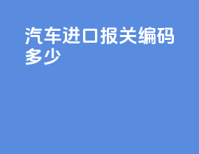 SUV汽车进口报关编码多少