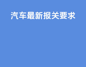 汽车最新报关要求