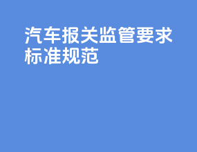 汽车报关监管要求标准规范