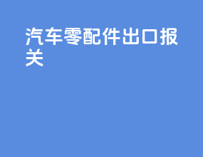 汽车零配件出口报关