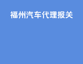 福州汽车代理报关