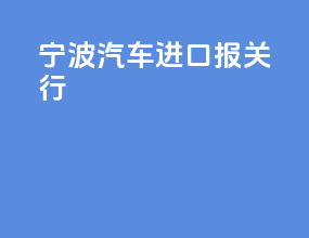 宁波汽车进口报关行