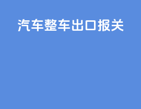 汽车整车出口报关