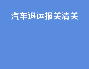 汽车退运报关清关