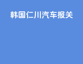韩国仁川汽车报关