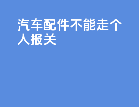 汽车配件不能走个人报关