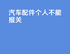 汽车配件个人不能报关