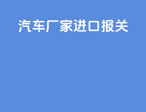 汽车厂家进口报关