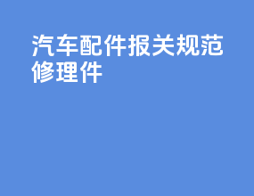 汽车配件报关规范修理件
