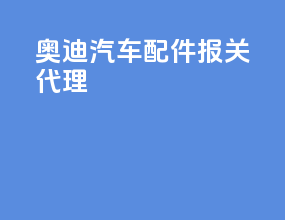 奥迪汽车配件报关代理