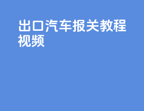 出口汽车报关教程视频