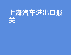 上海汽车进出口报关