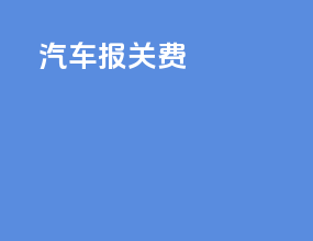 汽车 报关费