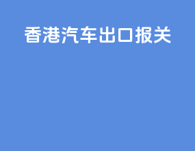 香港汽车出口报关