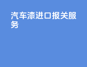 汽车漆进口报关服务