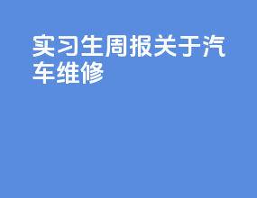 实习生周报关于汽车维修