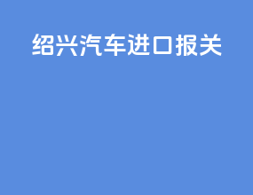 绍兴汽车进口报关