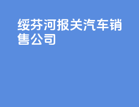 绥芬河报关汽车销售公司