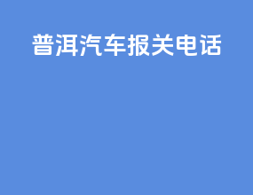 普洱汽车报关电话